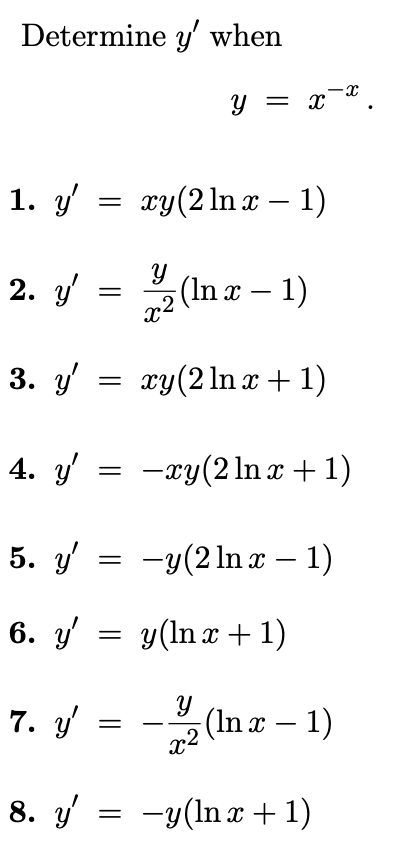 Determine \( y^{\prime} \) when \[ y=x^{-x} \text {. } \] 1. \( y^{\prime}=x y(2 \ln x-1) \) 2. \( y^{\prime}=\frac{y}{x^{2}}