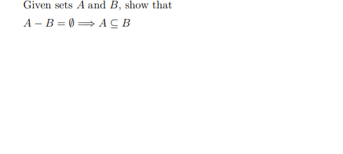 Solved Given sets A and B, show that A − B = ∅ =⇒ A ⊆ B | Chegg.com