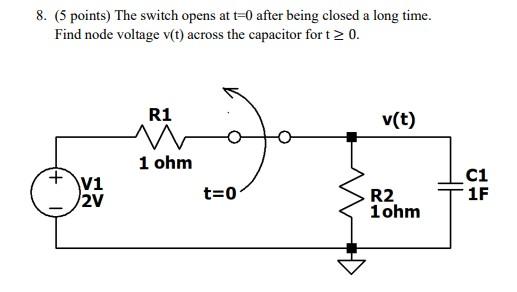 Solved 8. ( 5 points) The switch opens at t=0 after being | Chegg.com