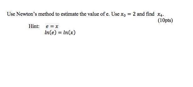 Solved Use Newtons Method To Estimate The Value Of E Use