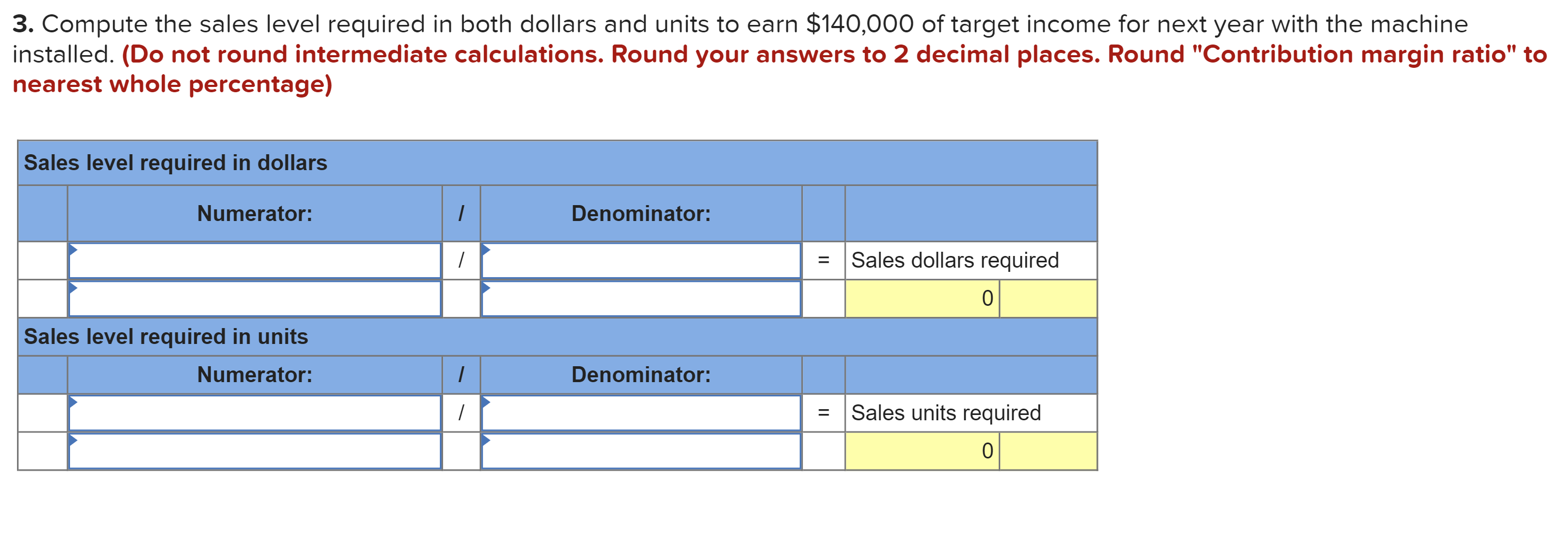 3. Compute the sales level required in both dollars and units to earn \( \$ 140,000 \) of target income for next year with th