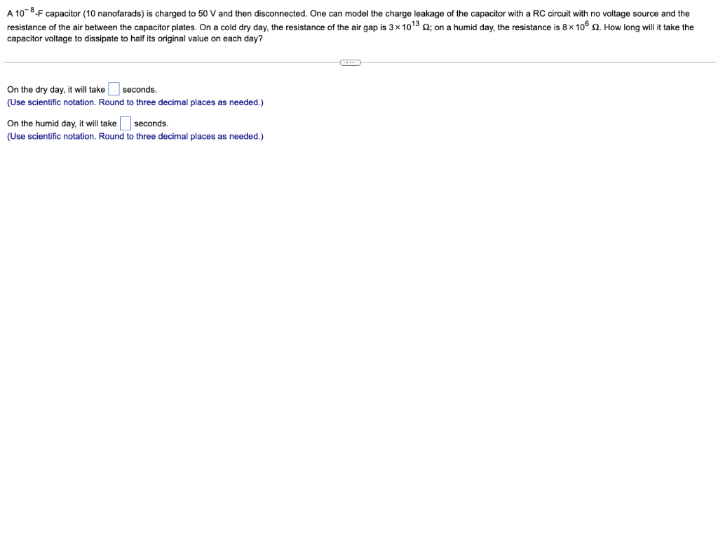 Solved A 10−8−F capacitor ( 10 nanofarads) is charged to 50