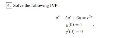 4. Solve the following IVP: y - 5y + y = 21 y(0) = 1 y (0) = 0