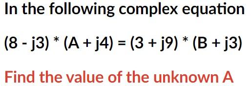 Solved In the following complex equation * (8 - j3) * (A + | Chegg.com