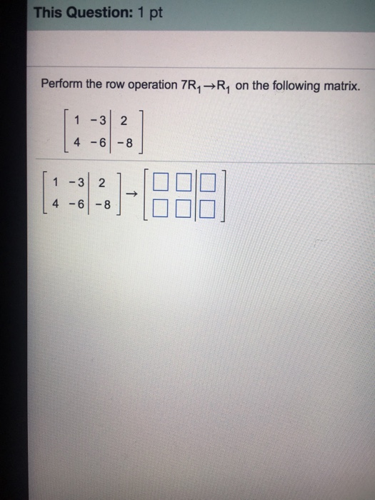 Solved This Question: 1 pt Perform the row operation 7R1 R1 | Chegg.com