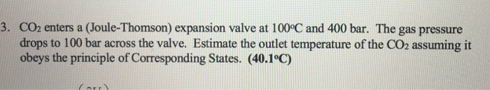 Solved 3. CO2 enters a (Joule-Thomson) expansion valve at | Chegg.com