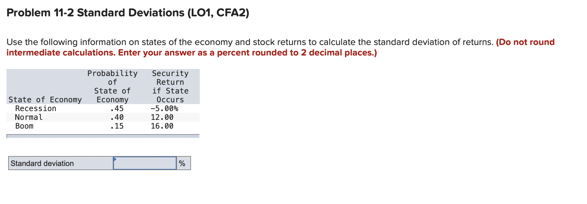 Problem 11-2 Standard Deviations (LO1, CFA2)
Use the following information on states of the economy and stock returns to calc