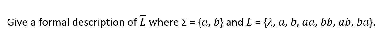 Give a formal description of \( \bar{L} \) where \( \Sigma=\{a, b\} \) and \( L=\{\lambda, a, b, a a, b b, a b, b a\} \).