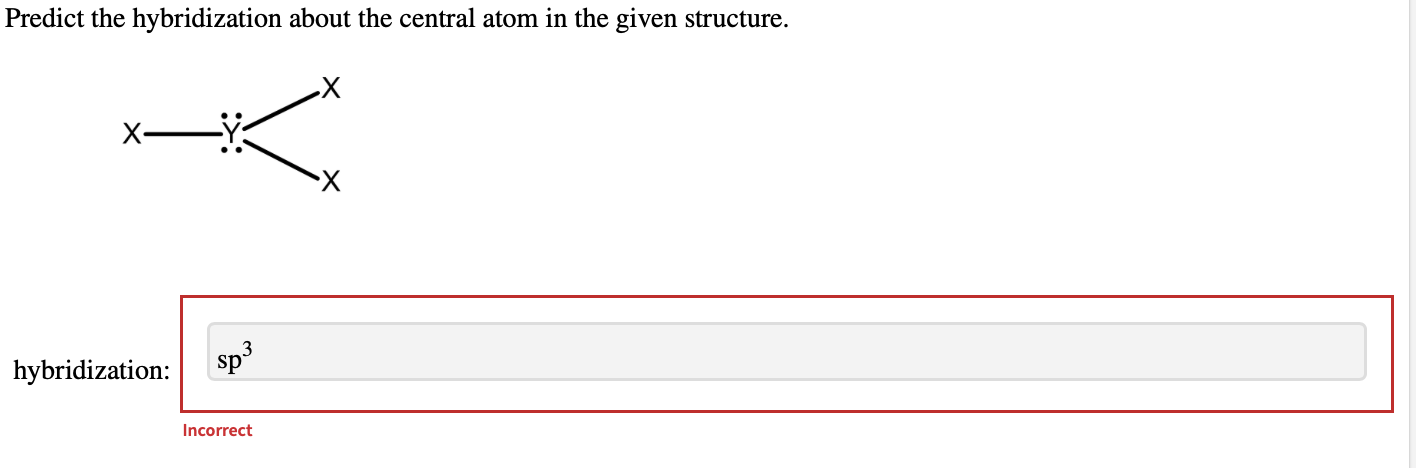 Predict the hybridization about the central atom in the given structure.
hybridization: