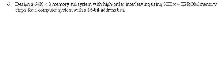 Solved 6. Design a 64K x 8 memory sub system with high-order | Chegg.com