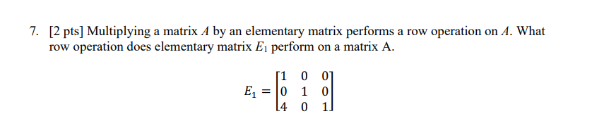 Solved 7. [2 pts] Multiplying a matrix A by an elementary | Chegg.com