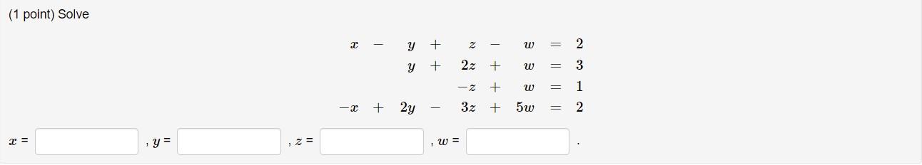 (1 point) Solve 2 y + Z w 2 y + 22 + w 3 - 2 + w 1 -2 + 2y 3z + 5w 2 r y = 2= W=