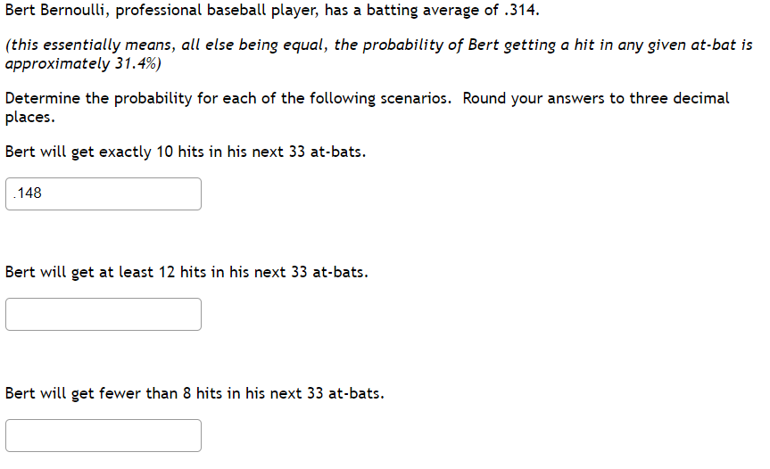Bert Bernoulli, professional baseball player, has a batting average of .314.
(this essentially means, all else being equal, t