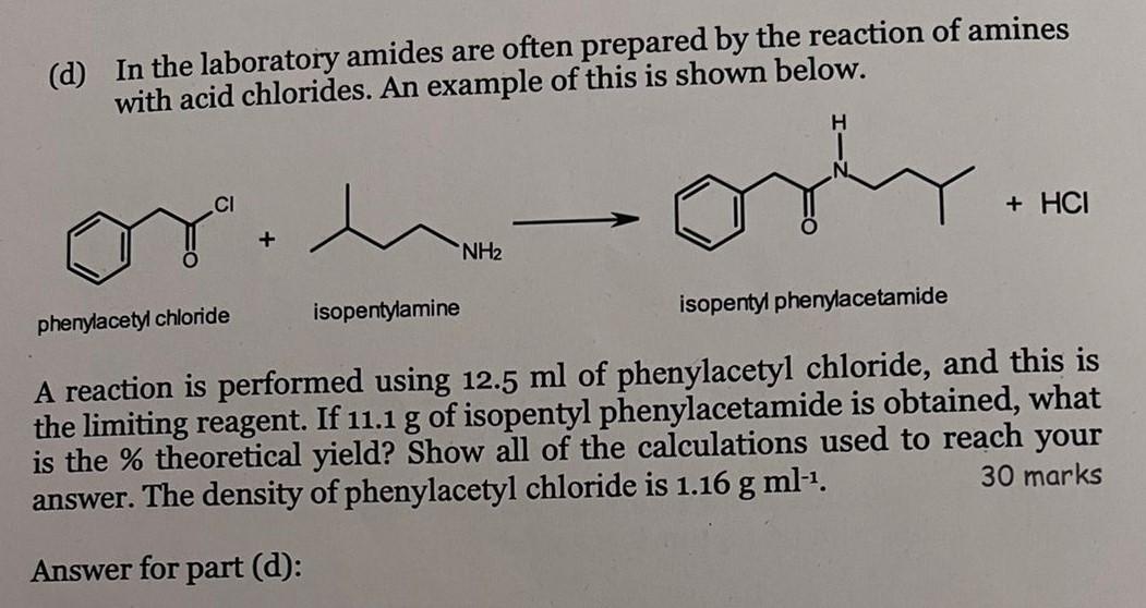 (d) In the laboratory amides are often prepared by the reaction of amines
with acid chlorides. An example of this is shown be