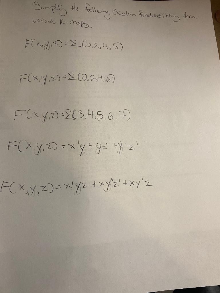 Simplify the following Booken functionsizosing throe variable \( k \) - maps. \[ \begin{array}{c} F(x, y, z)=\Sigma(0,2,4,5)