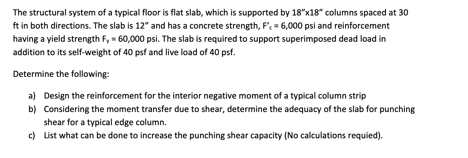 The structural system of a typical floor is flat slab, which is supported by 18x18 columns spaced at 30
ft in both directio