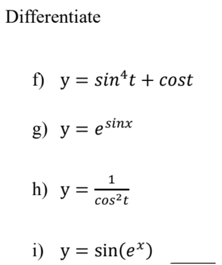 Differentiate f) y = sint + cost g) y = e sinx h) y= 1 cos²t i) y = sin(ex)