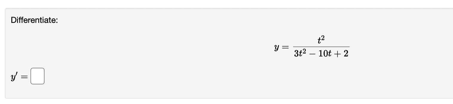 Differentiate: \[ y=\frac{t^{2}}{3 t^{2}-10 t+2} \] \[ y^{\prime}= \]