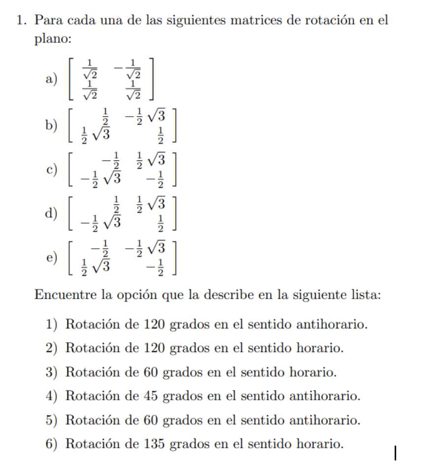 1. Para cada una de las siguientes matrices de rotación en el plano: a) \( \left[\begin{array}{rr}\frac{1}{\sqrt{2}} & -\frac