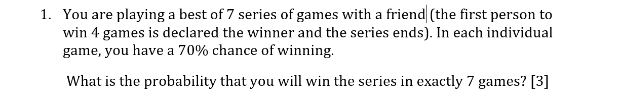 Solved 1. You are playing a best of 7 series of games with a | Chegg.com