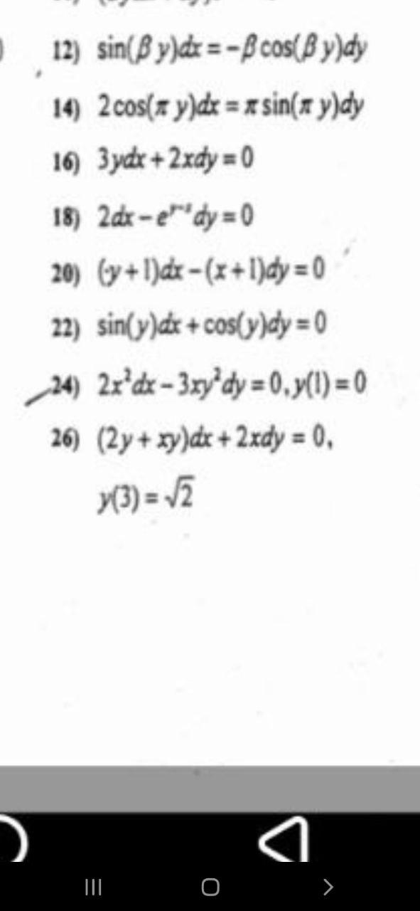12) sin(By)dx=-B cos(Byldy 14) 2 cos(x y)dx = * sin(x y)dy 16) 3ydx + 2xdy = 0 18) 2dx -edy = 0 20) (y + 1)dx - (x+1)dy = 0 2