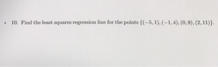 Solved 10. Find the least squares regression line for the | Chegg.com