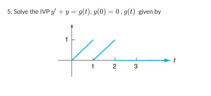 5. Solve the IVP \( y^{\prime}+y=g(t), y(0)=0, g(t) \) given by