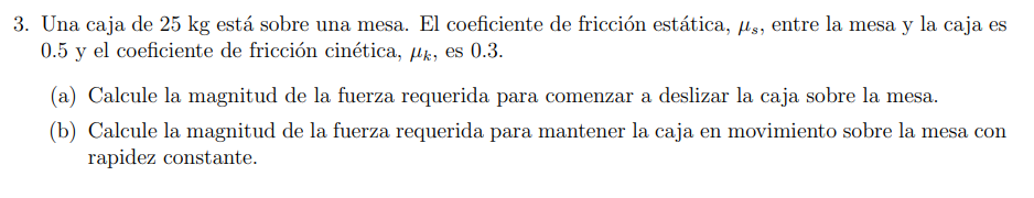 3. Una caja de \( 25 \mathrm{~kg} \) está sobre una mesa. El coeficiente de fricción estática, \( \mu_{s} \), entre la mesa y