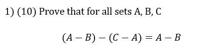 Solved 1) (10) Prove That For All Sets A, B, C (A - B - C - | Chegg.com