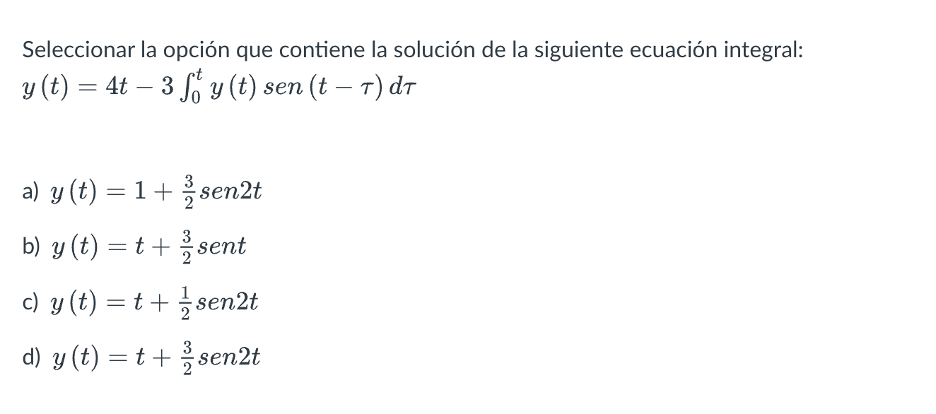 Seleccionar la opción que contiene la solución de la siguiente ecuación integral: \( y(t)=4 t-3 \int_{0}^{t} y(t) \operatorna