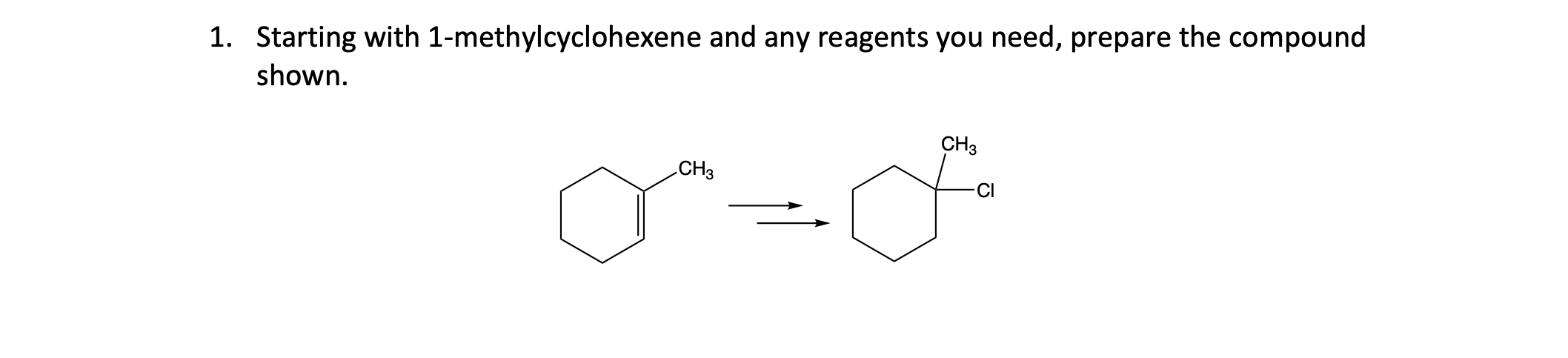 1. Starting with 1-methylcyclohexene and any reagents you need, prepare the compound
shown.
CH3
a=&
CH3