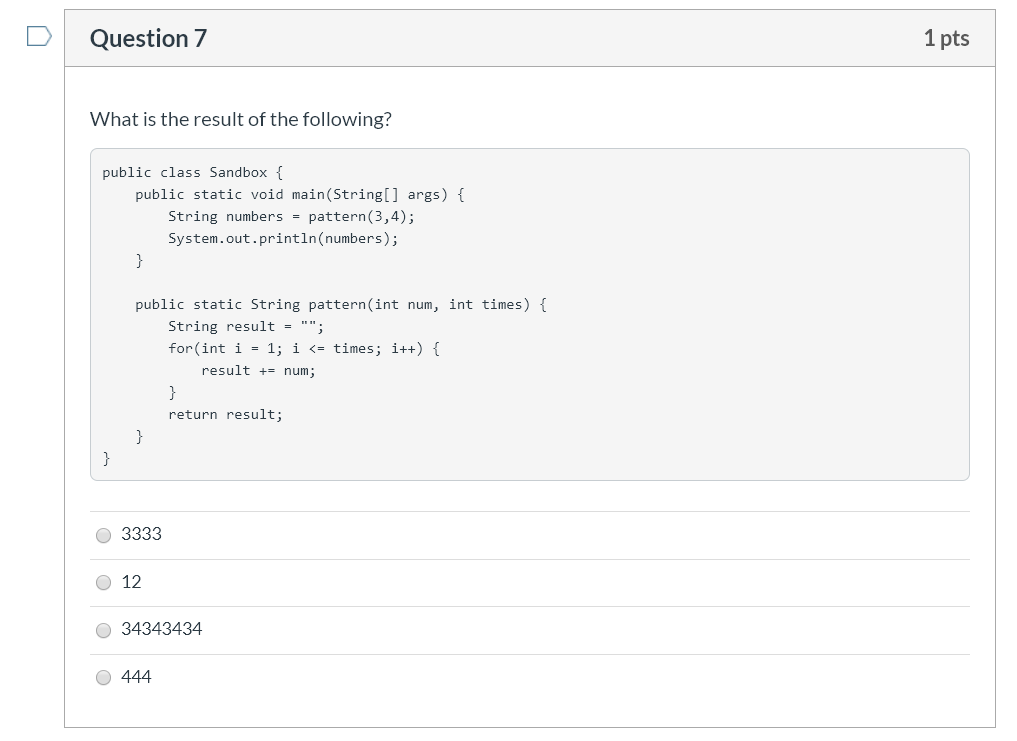 Question 7 1 pts What is the result of the following? public class Sandbox { public static void main(String[] args) { String