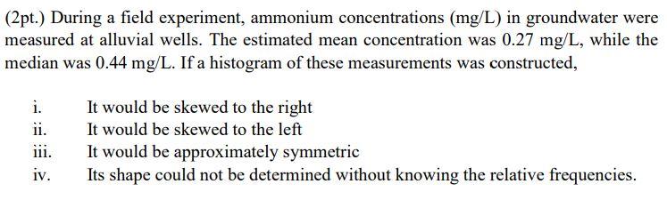 (2pt.) During a field experiment, ammonium concentrations \( (\mathrm{mg} / \mathrm{L}) \) in groundwater were measured at al