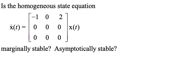 Solved Is the homogeneous state equation -1 0 2 X(t) = 0 0 0 | Chegg.com