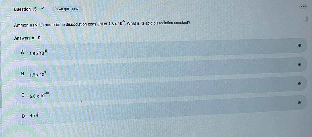 ... V Question 15 FLAG QUESTION -5 Ammonia (NH,) has a base dissociation constant of 1.8 x 10 What is its acid dissociation c