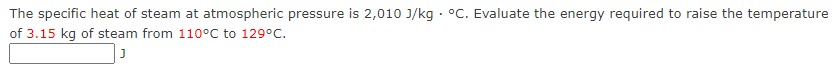The specific heat of steam at atmospheric pressure is \( 2,010 \mathrm{~J} / \mathrm{kg} \cdot{ }^{\circ} \mathrm{C} \). Eval