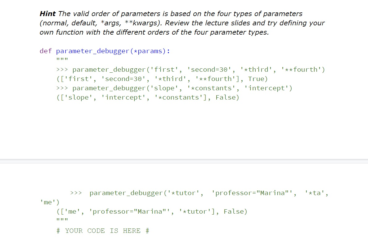 Hint The valid order of parameters is based on the four types of parameters (normal, default, *args, **kwargs). Review the le