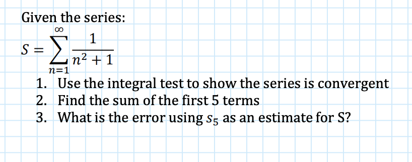 Solved Given the series: S=∑n=1∞n2+11 1. Use the integral | Chegg.com
