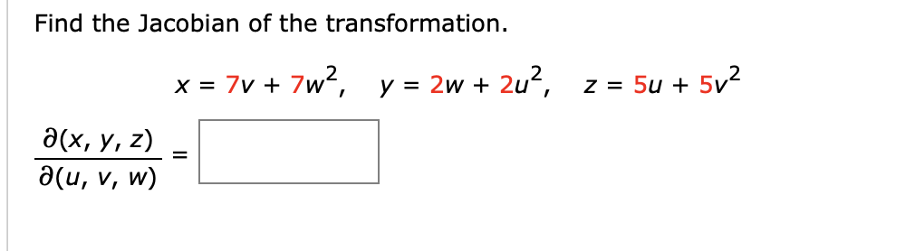 Find the Jacobian of the transformation. \[ x=7 v+7 w^{2}, \quad y=2 w+2 u^{2}, \quad z=5 u+5 v^{2} \] \[ \frac{\partial(x, y