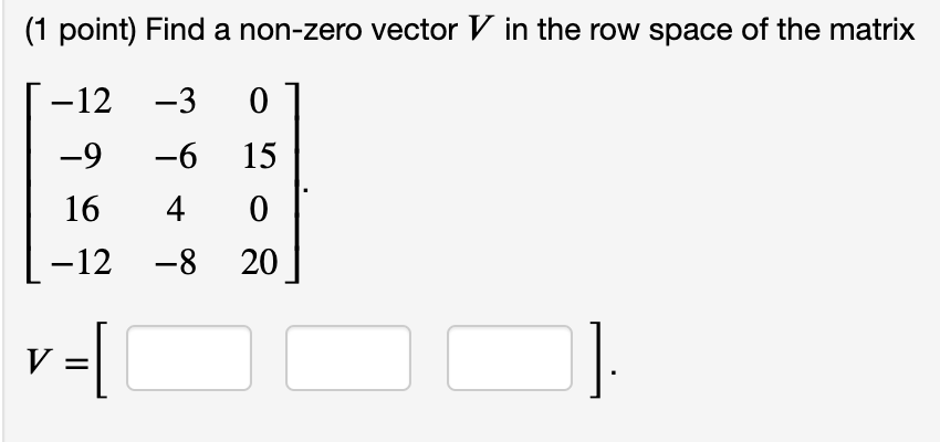 Solved 1 point Find a non zero vector V in the row space Chegg