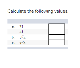 Solved Calculate The Following Values. A. 7! 4! B. 7C4 C. | Chegg.com