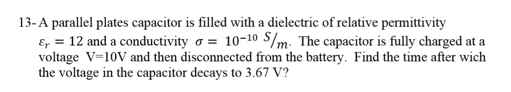 Solved 13- A parallel plates capacitor is filled with a | Chegg.com