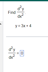 Find \( \frac{d^{2} y}{d x^{2}} \) \[ y=3 x+4 \] \[ \frac{d^{2} y}{d x^{2}}=0 \]