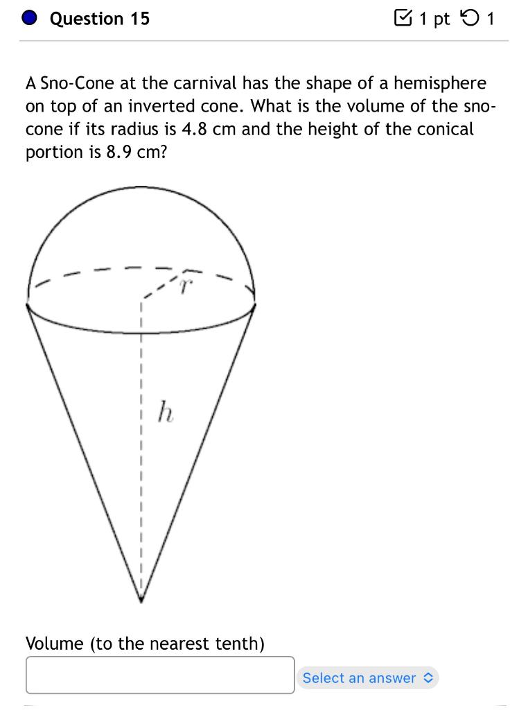 A Sno-Cone at the carnival has the shape of a hemisphere on top of an inverted cone. What is the volume of the snocone if its