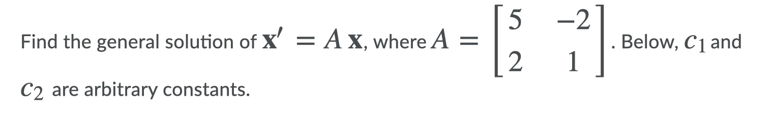 Solved 5 -2 Find the general solution of x' = A x, where A = | Chegg.com