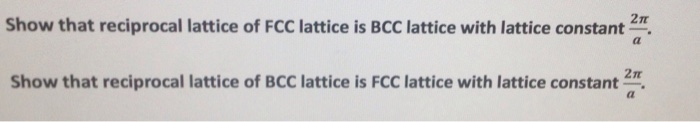 Solved Tt Show that reciprocal lattice of FCC lattice is BCC | Chegg.com