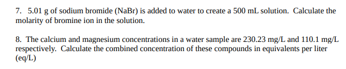 7. \( 5.01 \mathrm{~g} \) of sodium bromide \( (\mathrm{NaBr}) \) is added to water to create a \( 500 \mathrm{~mL} \) soluti