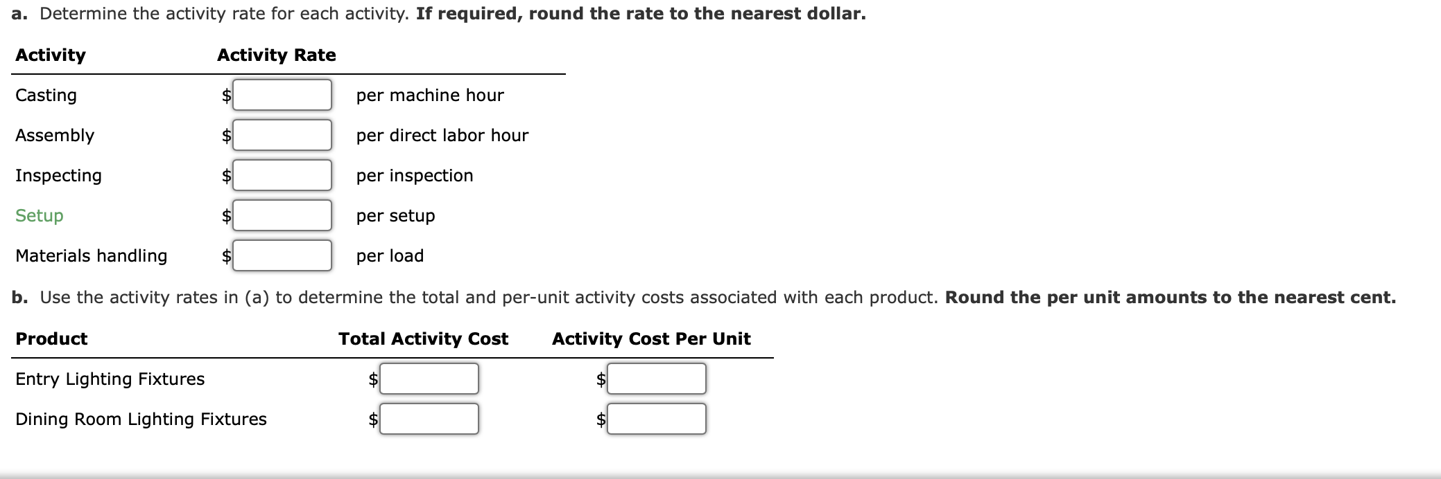 a. Determine the activity rate for each activity. If required, round the rate to the nearest dollar.
\begin{tabular}{l} 
Acti