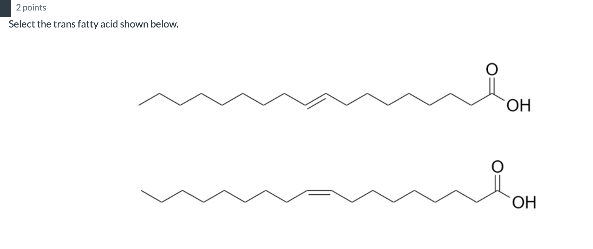 Solved 2 points Select the trans fatty acid shown below.