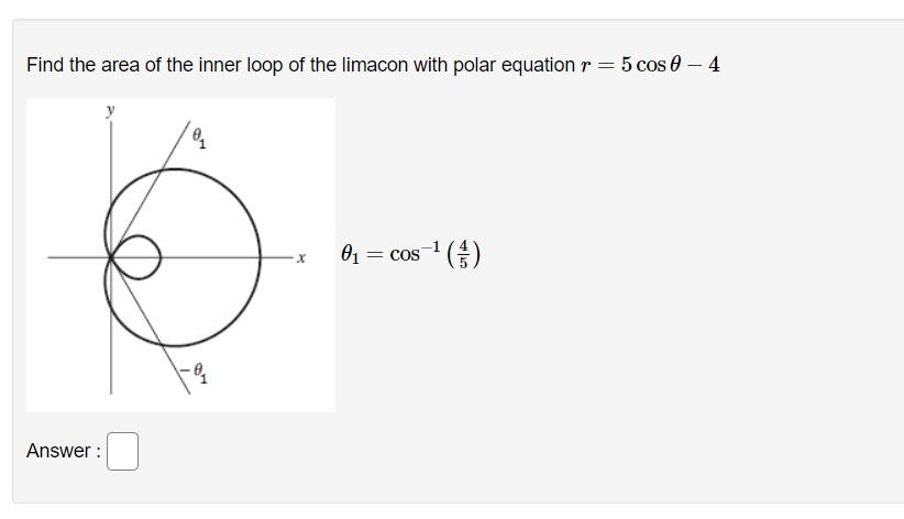 Find the area of the inner loop of the limacon with polar equation \( r=5 \cos \theta-4 \)
\[
\theta_{1}=\cos ^{-1}\left(\fra